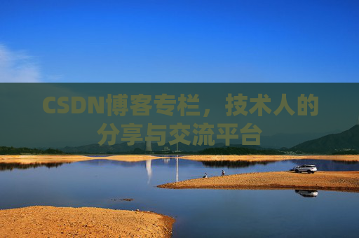CSDN博客专栏，技术人的分享与交流平台