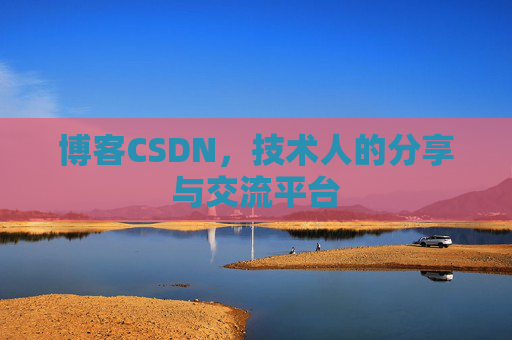 博客CSDN，技术人的分享与交流平台